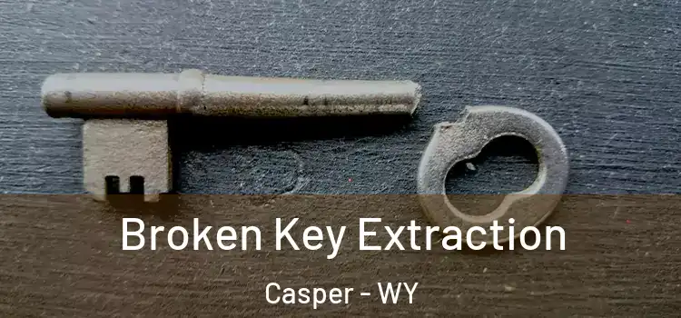Broken Key Extraction Casper - WY