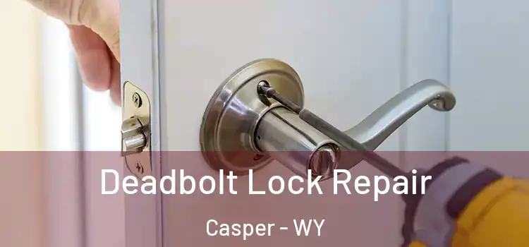 Deadbolt Lock Repair Casper - WY